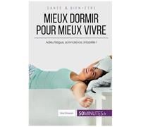 Mieux Dormir Pour Mieux Vivre: Adieu Fatigue, Somnolence, Irritabilité !