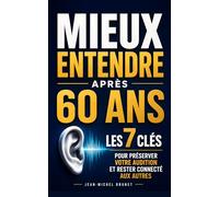 Mieux Entendre Après 60 Ans: Les 7 Clés pour Préserver votre Audition, Mieux Comprendre les Conversations et Rester Connecté aux Autres | Livre pour Améliorer son Audition | Presbyacousie