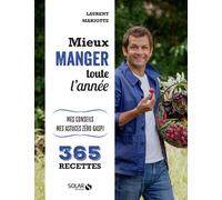 Mieux manger toute l'année - Mes 365 recettes, mes conseils, mes astuces - Laurent Mariotte - Solar - broché - Guide