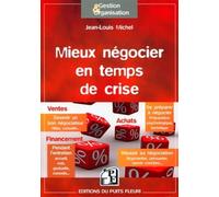 Mieux négocier en temps de crise Etes-vous un bon négociateur ? Se préparer à négocier. Réussir sa négociation... Outils et conseils. - Jean-Louis Michel - Puits Fleuri - broché - Etude