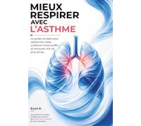 MIEUX RESPIRER AVEC L’ASTHME: Le guide complet pour réduire les crises, améliorer votre souffle et retrouver une vie plus active.
