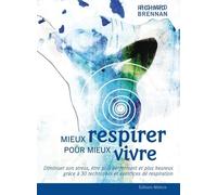 Mieux Respirer Pour Mieux Vivre - Diminuer Son Stress, Être Performant Et Plus Heureux Grâce À 30 Techniques Et Exercices De Respiration