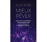 Mieux rêver: Comment les neurosciences nous permettent d'agir sur nos rêves pour transformer notre vie