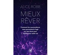 Mieux rêver: Comment les neurosciences nous permettent d'agir sur nos rêves pour transformer notre vie