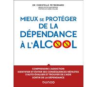 Mieux se protéger de la dépendance à l'alcool - Dr Christelle Peybernard - Dunod - broché - Essai