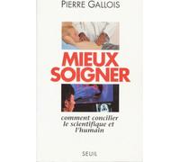 Mieux Soigner - Comment Concilier Le Scientifique Et L'humain