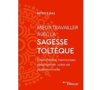 Mieux travailler avec la sagesse toltèque Patrice Ras (Auteur)