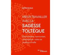 Patrice Ras – Mieux travailler avec la sagesse toltèque – Groupe Eyrolles