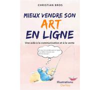 Mieux vendre son art en ligne Une aide à la communication et à la vente - Christian Bros - Art Des Annonces Art Formation - broché - Guide