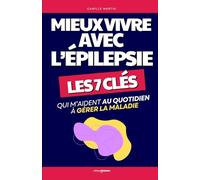 Mieux Vivre avec l’Épilepsie: Les 7 Clés qui m’Aident au Quotidien à Gérer la Maladie | Livre Épilepsie et Neuropsychologie | Trouble Neurologique | ... Adulte Enfant | Livre pour les Épileptiques