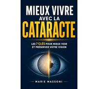 Mieux Vivre avec la Cataracte: Les 7 Clés pour Mieux Voir et Préserver Votre Vision | Collyre Cataracte | Traitement Cataracte | Livre Ophtalmologie sur la Cataracte