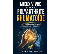 Mieux Vivre avec la Polyarthrite Rhumatoïde: Les 7 Clés qui m’ont aidé à soulager les douleurs et améliorer mon quotidien | Traitement, Alimentation | ... Rhumatoïde | Rhumatisme et Arthrose