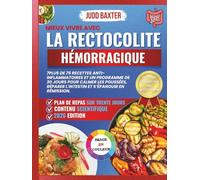 Mieux Vivre avec la Rectocolite Hémorragique: Plus de 75 Recettes Anti-Inflammatoires et un Programme de 30 Jours pour Calmer les Poussées, Réparer l'Intestin et S’épanouir en Rémission.