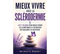 Mieux Vivre avec la Sclérodermie: Les 7 Piliers pour Comprendre la Maladie, Mieux Gérer les Symptômes et Retrouver un Équilibre au Quotidien | Livre sur la Sclerodermie | Maladie Chronique
