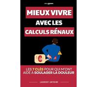 Mieux Vivre avec les Calculs Rénaux: Les 7 Clés qui m’ont aidé à soulager la douleur et prévenir les récidives | Livre Anti Calcul Rénaux | Détox pour ... Calculs Rénaux | Traitements et Alimentation