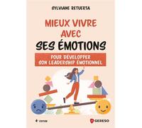 Mieux vivre avec ses émotions Pour développer son leadership émotionnel - Sylviane Retuerta - Gereso Eds - broché - Guide