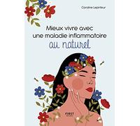 Mieux vivre avec une maladie inflammatoire au naturel: Trouvez une hygiène de vie qui vous corresponde pour prendre soin de votre santé et de votre bien être