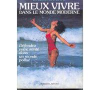 Mieux Vivre Dans Le Monde Moderne - Défendez Votre Santé Dans Un Monde Pollué