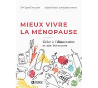 Mieux vivre la ménopause - Pour trouver l'harmonie en prévenant les symptômes et grâce à l'alimentat