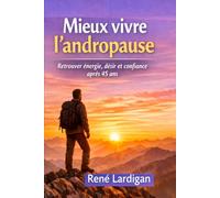Mieux vivre l'andropause: Retrouver énergie, désir et confiance aprés 45 ans