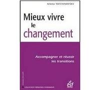 Mieux Vivre Le Changement - Accompagner Et Réussir Les Transitions