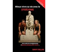 mieux vivre sa vie avec le stoîcisme: suivre les enseignements de Sénèque, Marc Aurèle, Epictète
