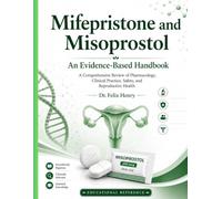 Mifepristone and Misoprostol: An Evidence-Based Handbook: A Comprehensive Review of Pharmacology, Clinical Practice, Safety, and Reproductive Health