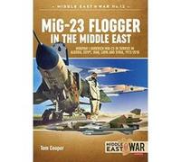 MiG-23 Flogger in the Middle East: Mikoyan i Gurevich MiG-23 in Service in Algeria, Egypt, Iraq, Libya and Syria, 1973 until Today (Middle East@War) - [Version Originale] Inconnu (Auteur)