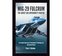 MiG-29 Fulcrum: The Soviet Air Superiority Fighter: An In-Depth Exploration of Development, Technology, and Operational History