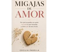 Migajas de amor: Por qué te quedás con quien no te da lo que necesitás y cómo salir de ese círculo