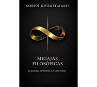 Migajas Filosóficas o Un Poco De Filosofía de Søren Kierkegaard (Traducción Moderna): Migajas Filosóficas Kierkegaard - Traducción Moderna Sintetizada