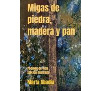 Migas de piedra, madera y pan: Poemas vida. Edición ilustrada