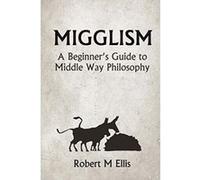 Migglism: A Beginner's Guide to Middle Way Philosophy - [Livre en VO] Robert M Ellis (Auteur)