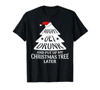 Might Get Drunk and Put Up My Christmas Tree Later Christmas T-Shirt Graphique avec Valeur, Homme, Noir, M