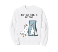 Might Have to Call in Silly Today Goose Mirror Humour Sweatshirt