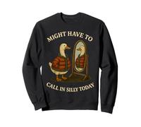 Might Have To Call In Silly Today Sweatshirt