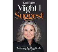 Might I Suggest: Becoming the One Clients Turn To, Time and Again