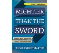 Mightier Than The Sword: How The News Media Have Shaped American History (Paperback) Rodger Streitmatter, (Auteur)