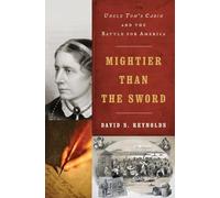 Mightier Than The Sword: Uncle Tom's Cabin and the Battle for America