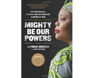 [[Mighty Be Our Powers]] [By: Gbowee, Leymah] [April, 2013]