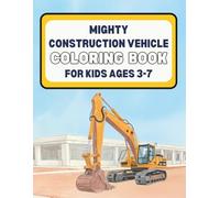 Mighty Construction Vehicles Coloring Book: Big Trucks, Diggers, and Cranes for Kids Ages 3-7 | Fun Coloring Pages of Excavators, Bulldozers, Dump Trucks & More!