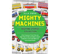 Mighty Machines Bedtime Stories Collection: A Fun Treasury of Truck, Train, and Digger Tales for Kids and Toddlers to Spark Imagination, Create Calm Nights, and Lead to Sweet Dreams