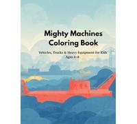 Mighty Machines Coloring Book: Construction Vehicles, Trucks, Excavators and Heavy Equipment Coloring Book for Kids Ages 4-8