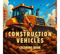 Mighty Machines: Construction Vehicle Coloring Book: 50 Exciting and Powerful Construction Trucks to Color for Kids Who Love Big Machines