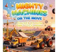 Mighty Machines on the Move: Easy and Bold Coloring Pages for Fun & Relaxation