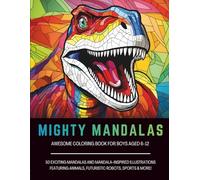 Mighty Mandalas: Awesome Coloring Book for Boys Aged 6-12: 50 dynamic mandalas featuring animals, robots, dinos, ninjas, junk food, vehicles, nature and more!
