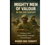Mighty Men of Valour In The 21st Century: Ordinary Men Extraordinary Courage Eternal impact