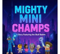 Mighty Mini Champs: A Story Featuring the Skull Babies: An action-packed adventure celebrating courage, teamwork, and unstoppable creativity.