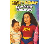 Mighty Mommy And The Crayon Catastrophe: A Colorful Adventure Bed Time Story of a Supermom, Her Imaginative Daughter, and One Wild Box of Crayons!