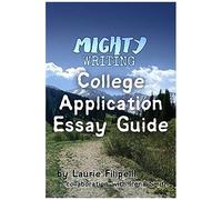 Mighty Writings College Application Essay Guide: Everyone Has A Story To Tell. Make Yours Mighty. (2017-May)